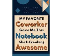 My Favorite Coworker Gave Me This Notebook She Is Freaking Awesome: Funny Sarcastic Journal for Boss and Ultimate Gag Gift for Office Employees