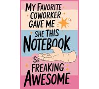 My Favorite Coworker Gave Me This Notebook She Is Freaking Awesome: Funny Saying Sarcastic Work Gag Gift for Office , Employees, Team, Adults, Boss