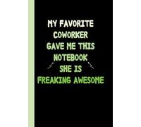 My Favorite Coworker Gave Me This Notebook She Is Freaking Awesome: gag gifts for coworkers, funny joke Employee gifts idea, Blank Lined Journal, Blank Lined Paper Notebook 6x9, Soft Cover, 110 Pages.