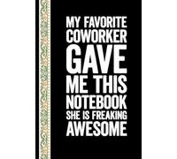My Favorite Coworker Gave Me This Notebook She Is Freaking Awesome: Lined notebook