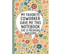 My Favorite Coworker Gave Me This Notebook She Is Freaking Awesome: Lined Notebook for Office Workers, Colleagues, Team Members, Managers, Remote ... Ideas, Colorful Floral Cover with Funny Quote