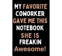 My Favorite Coworker Gave Me This Notebook She Is Freaking Awesome: “Perfect 6×9 Notebook for Work, Notes, Journaling, and Fun Gift for Your Awesome Coworker”