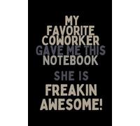 My Favorite Coworker Gave Me This Notebook She Is Freaking Awesome: “Perfect 6×9 Notebook for Work, Notes, Journaling, and Fun Gift for Your Awesome Coworker”