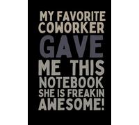 My Favorite Coworker Gave Me This Notebook She Is Freaking Awesome: Perfect 6×9 Notebook for Work, Notes, Journaling, and Fun Gift for Your Awesome Coworker