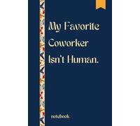 My Favorite Coworker Isn't Human: 6 x 9 Blank Lined Notebook | Funny AI Office Journal Gift for Coworkers, Employees, Managers, Programmers & Tech