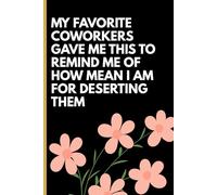 My Favorite Coworkers Gave Me This To Remind Me How Mean I Am For Deserting Them: Funny Goodbye Gift Notebook for Coworkers Leaving Job | Farewell Office Journal | 6x9 Lined Notebook