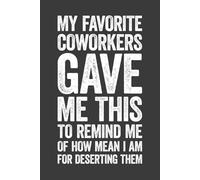 My Favorite Coworkers Gave Me This To Remind Me Of How Mean I Am For Deserting Them: 6 x 9 Blank Lined Notebook Journal - Funny Saying Sarcastic Work ... Coworkers, Employees, Team, Adults, Boss