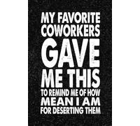 My Favorite Coworkers Gave Me This To Remind Me Of How Mean I Am For Deserting Them: 6x9 Office Journal Notebook - 100+ Blank Lined Pages with ... Gag Gift for Coworkers, Boss, or Employees