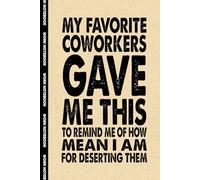 My Favorite Coworkers Gave Me This To Remind Me Of How Mean I Am For Deserting Them: 6x9 Office Journal Notebook - 100+ Blank Lined Pages with ... Gag Gift for Coworkers, Boss, or Employees