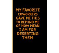 My Favorite Coworkers Gave Me This To Remind Me: Perfect Funny Gift for Coworkers, Office Friends, Boss or Employee - Sarcastic Workplace Humor Journal