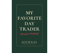 My Favorite Day Trader (Results Pending): A Trading Journal for Recording Trades, Mistakes, and Market Lessons. Trade. Tilt. Track.