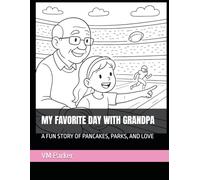 MY FAVORITE DAY WITH GRANDPA: A FUN STORY OF PANCAKES, PARKS, AND LOVE