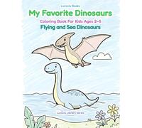 My Favorite Dinosaurs - Flying and Sea Dinosaurs: Coloring Book for Kids Ages 2-5 with 36 Simple Dinosaur Pages, Fun, Calm & Easy to Color (Lurovis Library Series: Dinosaurs)