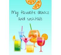My Favorite Drinks And Coctails: A Notebook For Writing Down Recipes Of Your Favorite Drinks And Coctails (My Favorite Recipes)