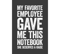 My Favorite Employee Gave Me This Notebook She Deserves A Raise: 6 x 9 Blank Lined Notebook Journal - Funny Saying Sarcastic Work Gag Gift for Office Coworkers, Employees, Team, Adults, Boss