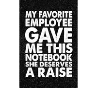 My Favorite Employee Gave Me This Notebook She Deserves A Raise: 6x9 Office Journal Notebook - 100+ Blank Lined Pages with Sarcastic Quotes Sayings | Funny Gag Gift for Coworkers, Boss, or Employees