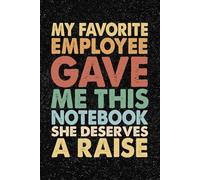 My Favorite Employee Gave Me This Notebook She Deserves A Raise: 6x9 Office Journal Retro Notebook - 100+ Blank Lined Pages with Sarcastic Quotes ... Gag Gift for Coworkers, Boss, or Employees
