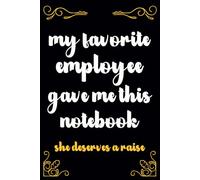 My Favorite Employee Gave Me This Notebook She deserves a raise: funny notebook for work, coworkers,Boss , team 6x9 inch