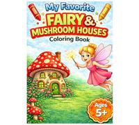 My Favorite Fairy & Mushroom Houses Coloring Book for Ages 5+ (Little Hands Coloring Books: My Favorite - Ages 4, 5, 6, 7, 8)