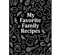 My Favorite Family Recipes:A Blank Cookbook to Write and Save Your Most Treasured Meals: A Beautiful DIY Recipe Journal to Record Heirloom Dishes, Secret Ingredients, and Everyday Favorites