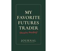My Favorite Futures Trader (Results Pending): A Trading Journal for Recording Trades, Mistakes, and Market Lessons. Trade. Tilt. Track.