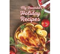 My Favorite Holiday Recipes: Blank Recipe Journal to Collect and Preserve Seasonal Family Favorites