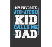 My Favorite Jiu-Jitsu Kid Calls Me Dad: Jiu Jitsu Notebook
