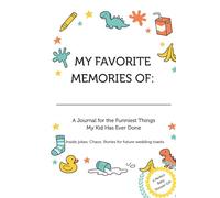 My Favorite Memories Of: A Journal for the Funniest Things My Kid Has Ever Done