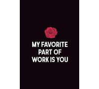 My Favorite Part Of Work Is You: Blank Lined Notebook, Black Cover Office Appreciation Gift for Coworkers, Boss, or Office Crush