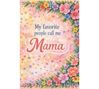 My Favorite People Call Me Mama: Cute Lined Notebook for Notes Lists and Everyday Life | 110 Page 6x9 Journal with Leaf Corners | Perfect Gift for Mom