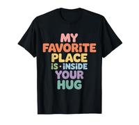 My Favorite Place Is Inside Your Hug Cozy Cuddle Love - Camiseta
