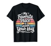 My Favorite Place Is Inside Your Hug Cozy Cuddle Love - Camiseta