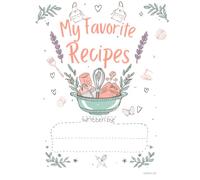 My Favorite Recipes: A blank Recipe Journal to Record Family Favorites, Secret Recipes, and Kitchen Memories