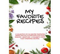 MY FAVORITE RECIPES: A collection of 100 recipe templates ready for you to populate with your friends', relatives', and celebrity chefs' most cherished recipes.