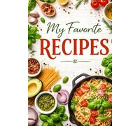 My Favorite Recipes Cookbook: A Simple Home Cooking Recipe Book for Everyday Meals, Family Dinners, Meal Planning, and Comfort Food Classics