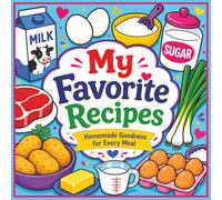 My Favorite Recipes: Homemade Goodness for Every Meal