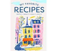 My Favorite Recipes Journal: Write it, tweak it, cook it, love it!