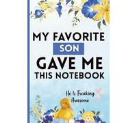 My Favorite Son Gave Me This Notebook: He Is Freaking Awesome: A Funny Gag Gift for Birthdays, Holidays, and Special Occasions - Perfect for Family, Friends, and Colleagues