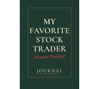 My Favorite Stock Trader (Results Pending): A Trading Journal for Recording Trades, Mistakes, and Market Lessons. Trade. Tilt. Track.