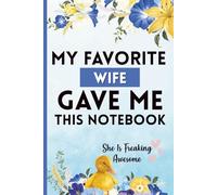 My Favorite Wife Gave Me This Notebook: She Is Freaking Awesome: A Funny Gag Gift for Birthdays, Holidays, and Special Occasions - Perfect for Family, Friends, and Colleagues