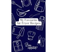 My Favourite Air Fryer Recipes: Blank recipe book to collect the recipes you love!
