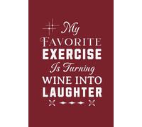 My Favourite Exercise Is Turning Wine Into Laughter: A Funny Fitness Gift Journal for Women Who Are Wine Lovers, Mom, or your Bestie