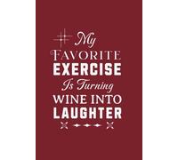 My Favourite Exercise Is Turning Wine Into Laughter: A Funny Fitness Gift Journal for Women Who Are Wine Lovers, Mom, or your Bestie