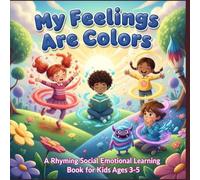My Feelings Are Colors: A Rhyming Social Emotional Learning Book for Kids Ages 3-5 (Social-Emotional Learning & Mental Wellness - SEL)