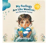 My Feelings Are Like Weather: An's Emotional Journey: Learning the Secret Language of the Heart