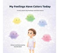 My Feelings Have Colors Today.: A Story About Big Feelings and Little Hearts