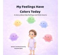 My Feelings Have Colors Today: A story about big feelings and little hearts