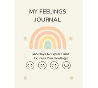 MY FEELINGS JOURNAL: 365 Days to Explore and Express Your Feelings