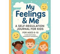 MY FEELINGS & ME: A SELF-REGULATION JOURNAL fOR KIDS FOR AGES 6-10: A fun emotional awareness workbook (Growing Emotional Skills Series for Kids)