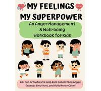 My Feelings, My Superpower An Anger Management & Well-being Workbook for Kids: 40+ Fun Activities to Help Kids Understand Anger, Express Emotions, ... Big Feelings| Perfect for kids Ages 6 to 12